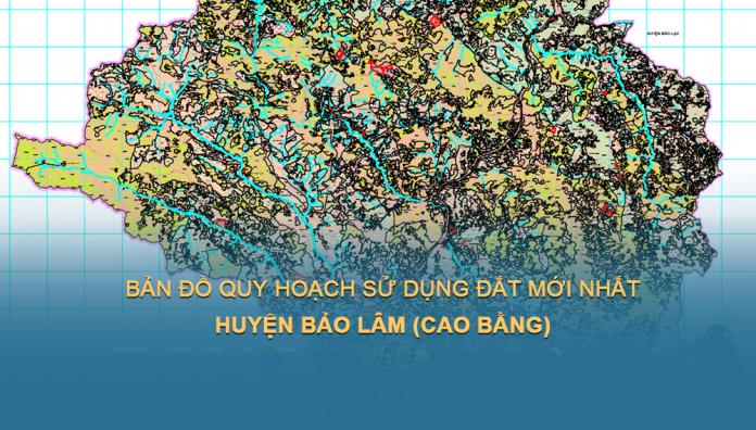 Bản đồ quy hoạch sử dụng đất Huyện Bảo Lâm, tỉnh Cao Bằng đến 2030