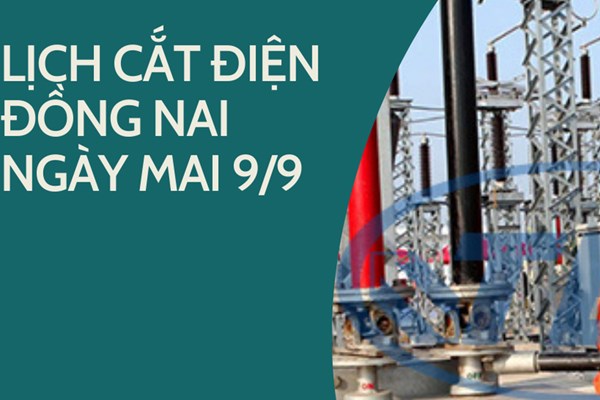 Lịch cắt điện Đồng Nai ngày mai 9/9 cập nhật mới nhất