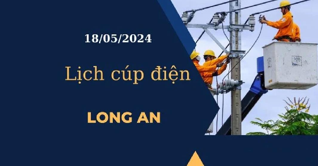 Cập nhật Lịch cúp điện hôm nay tại Long An ngày 18/05/2024