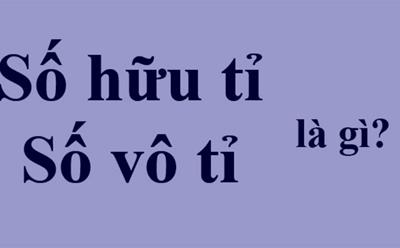 Số hữu tỉ là gì? Số vô tỉ là gì?