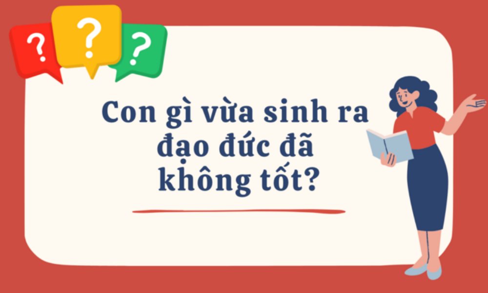 Con gì vừa sinh ra đạo đức đã không tốt?