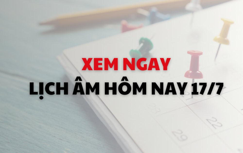 Xem lịch âm dương hôm nay 17/7