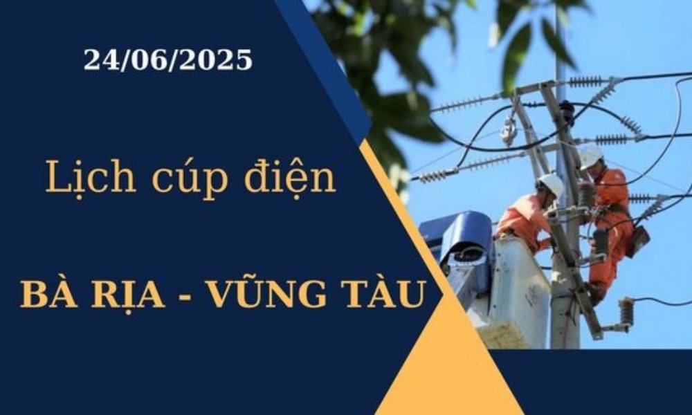Lịch cúp điện Bà Rịa - Vũng Tàu ngày 24/6/2025 mới nhất hôm nay