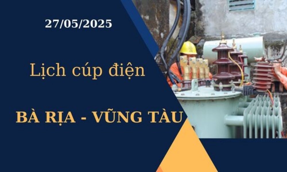 Lịch cúp điện Bà Rịa - Vũng Tàu hôm nay ngày 27/05/2025