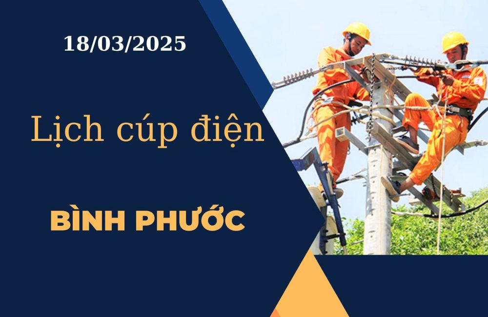 Lịch cúp điện hôm nay tại Bình Phước ngày 18/03/2025 cập nhật mới nhất