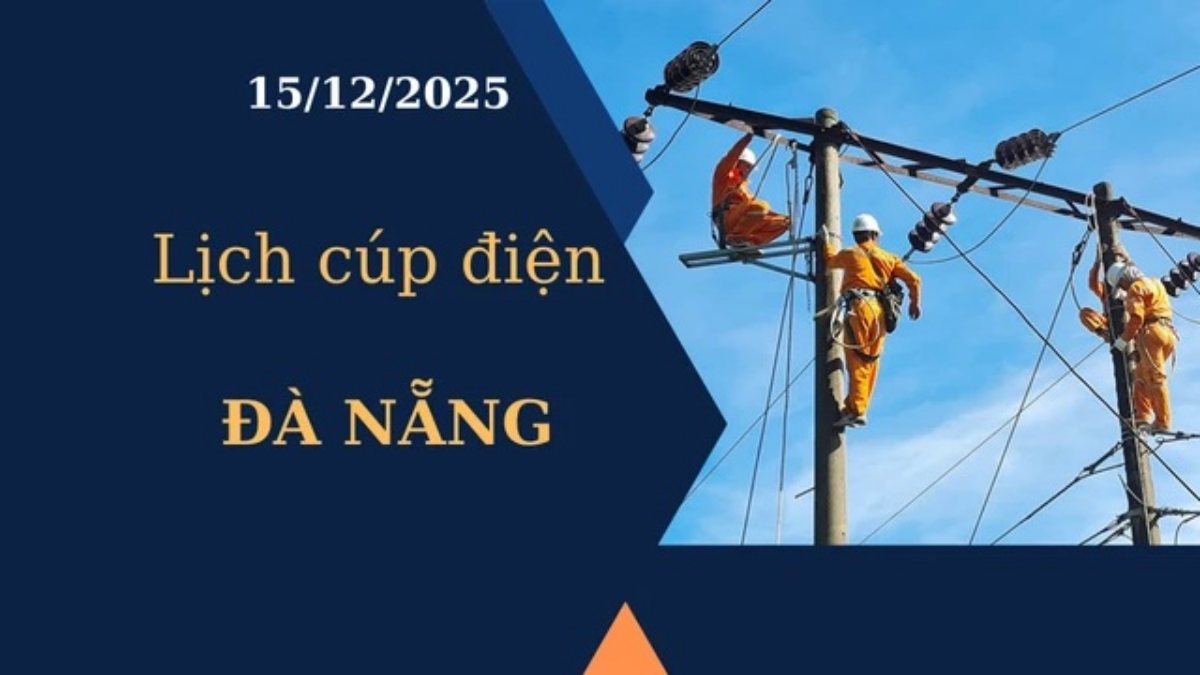 Lịch cúp điện Đà Nẵng hôm nay ngày 15/12/2025