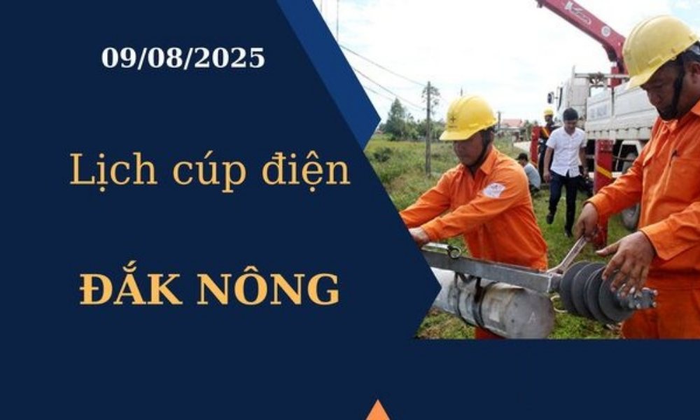 Lịch cúp điện Đắk Nông hôm nay ngày 9/8/2025