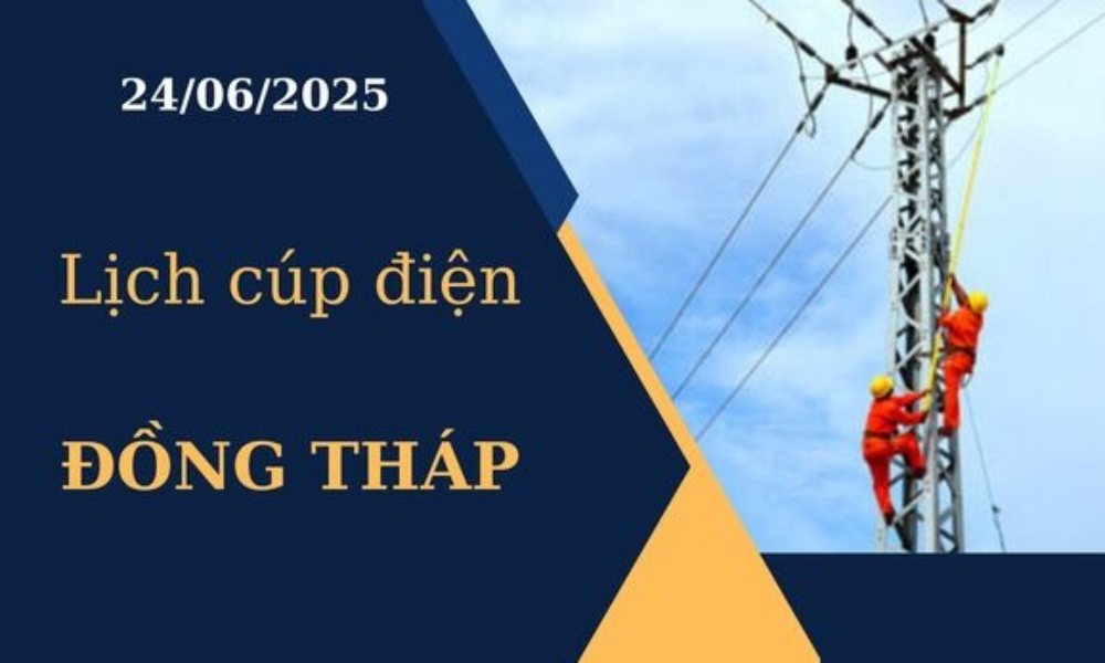 Lịch cúp điện Đồng Tháp ngày 24/6/2025 mới nhất hôm nay