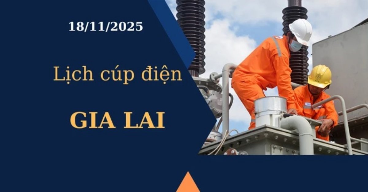 Lịch cúp điện Gia Lai hôm nay ngày 18/11/2025