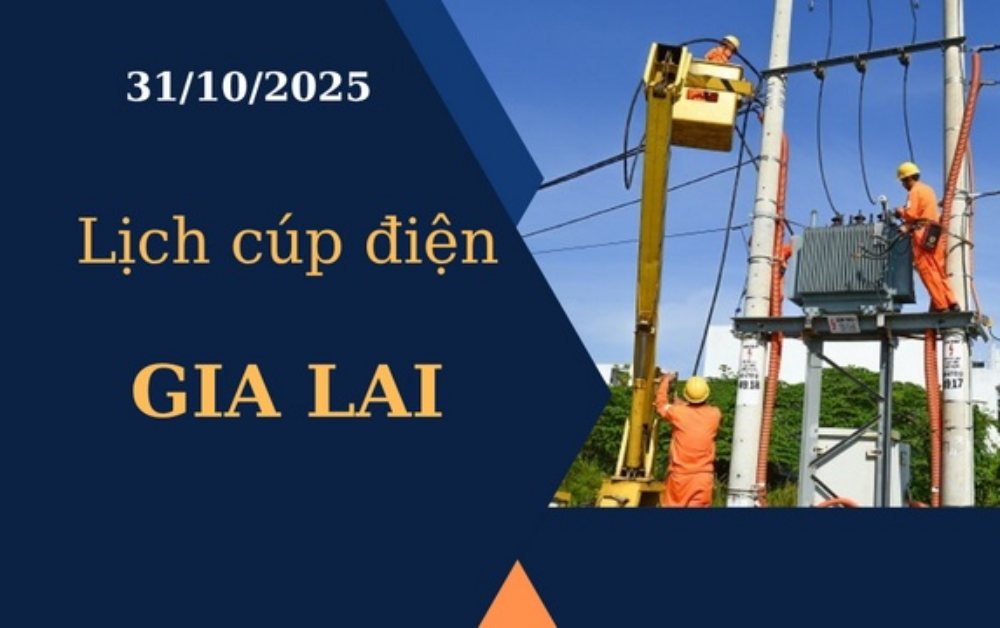 Lịch cúp điện Gia Lai hôm nay ngày 31/10/2025