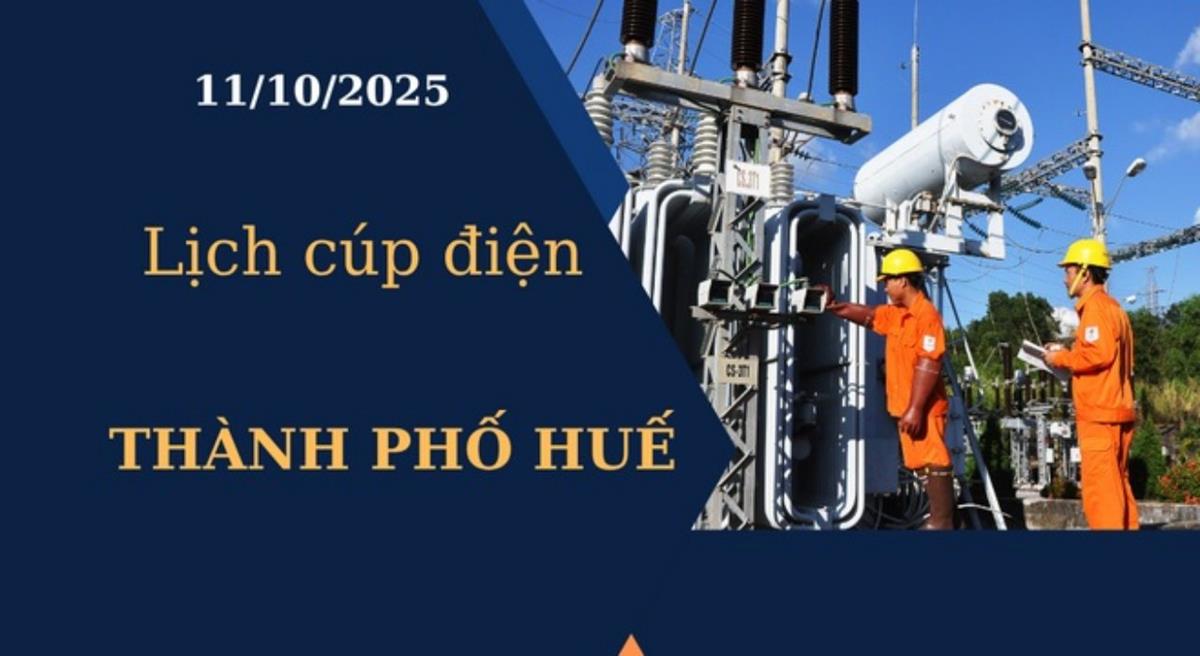 Lịch cúp điện Thành phố Huế hôm nay ngày 11/10/2025