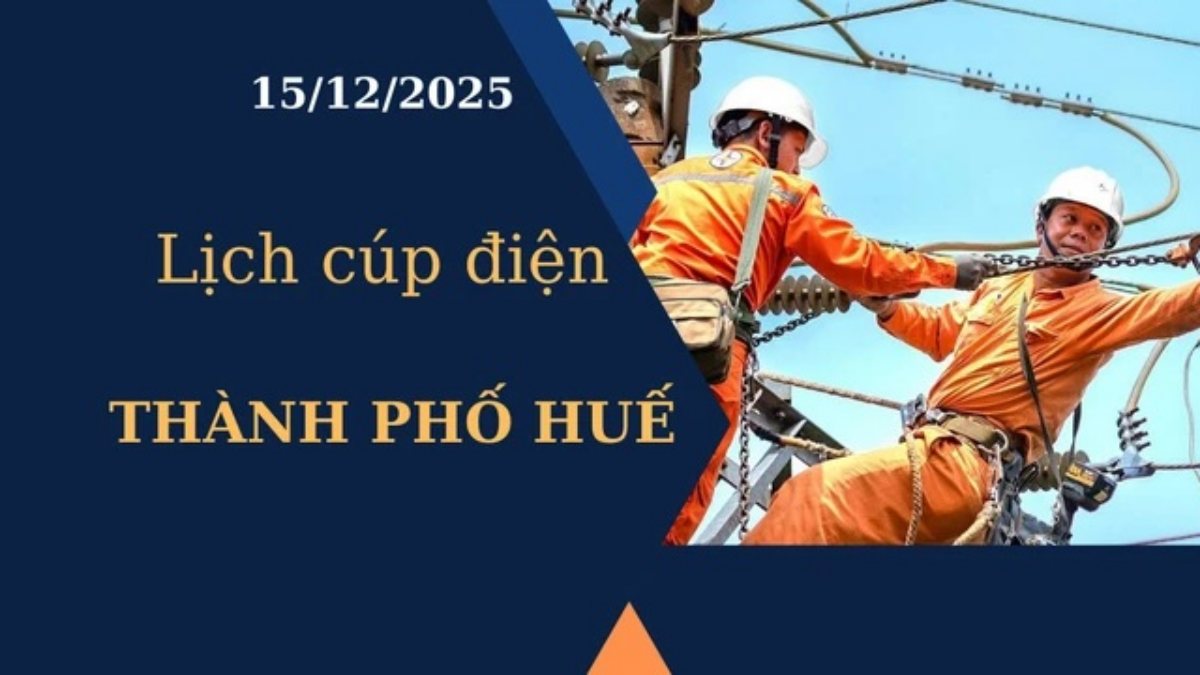 Lịch cúp điện Thành phố Huế hôm nay ngày 15/12/2025