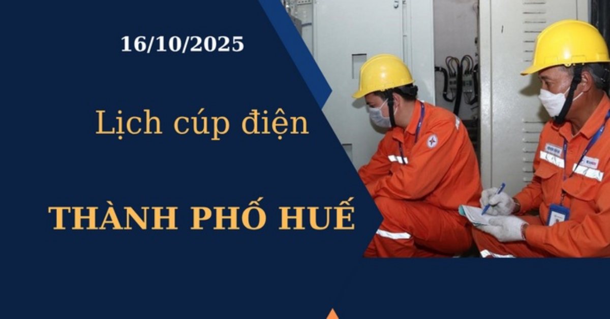 Lịch cúp điện Thành phố Huế hôm nay ngày 16/10/2025