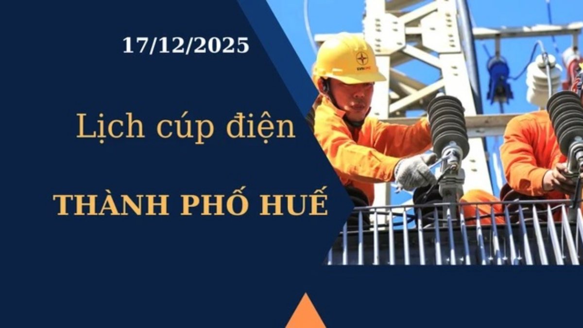 Lịch cúp điện Thành phố Huế hôm nay ngày 17/12/2025