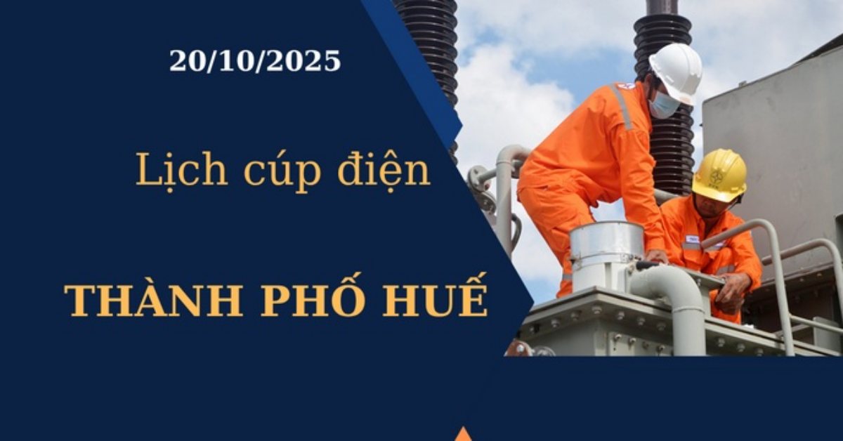 Lịch cúp điện Thành phố Huế hôm nay ngày 20/10/2025