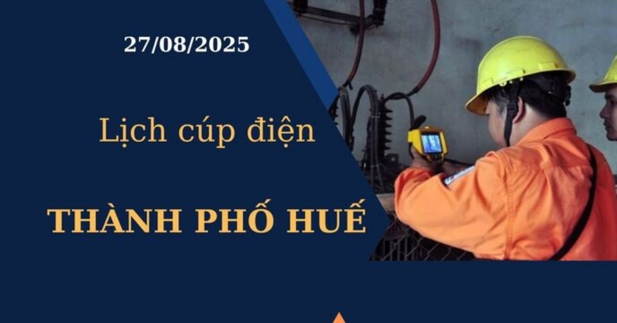 Lịch cúp điện Thành phố Huế hôm nay ngày 27/08/2025