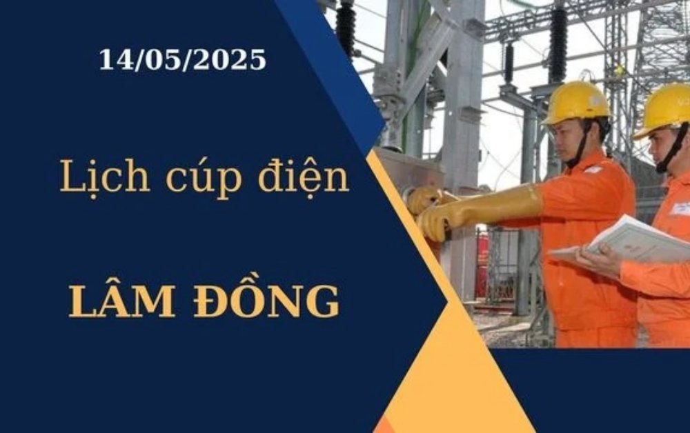Lịch cúp điện Lâm Đồng hôm nay ngày 14/05/2025