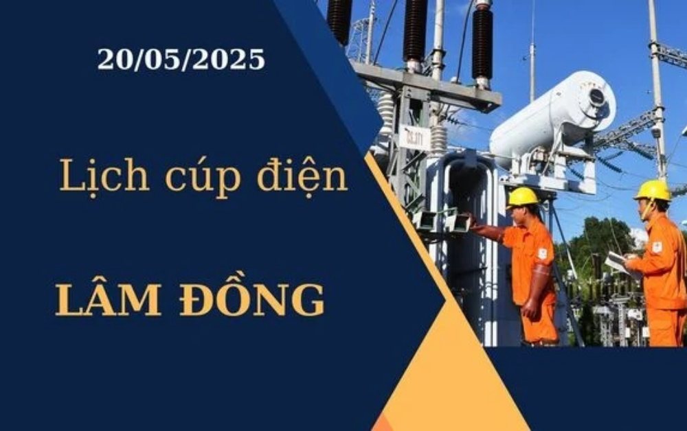 Lịch cúp điện Lâm Đồng hôm nay ngày 20/05/2025