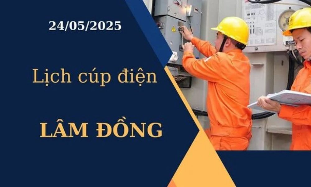 Lịch cúp điện Lâm Đồng hôm nay ngày 24/05/2025
