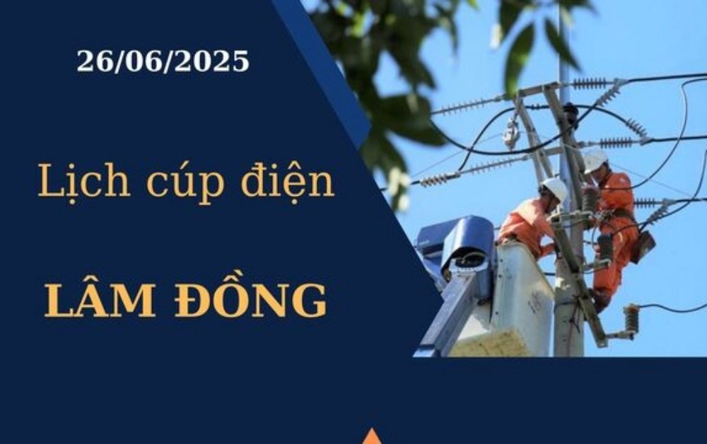 Lịch cúp điện Lâm Đồng ngày 26/6/2025 mới nhất hôm nay