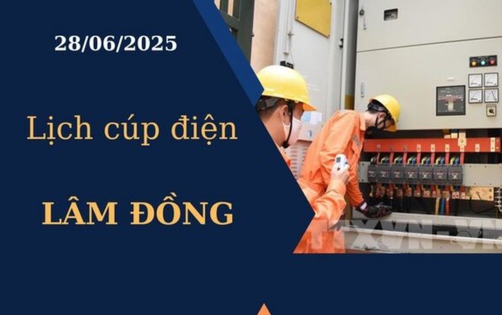 Lịch cúp điện Lâm Đồng ngày 28/6/2025 mới nhất hôm nay