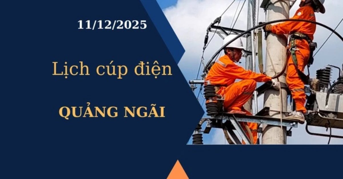 Lịch cúp điện Quảng Ngãi hôm nay ngày 11/12/2025