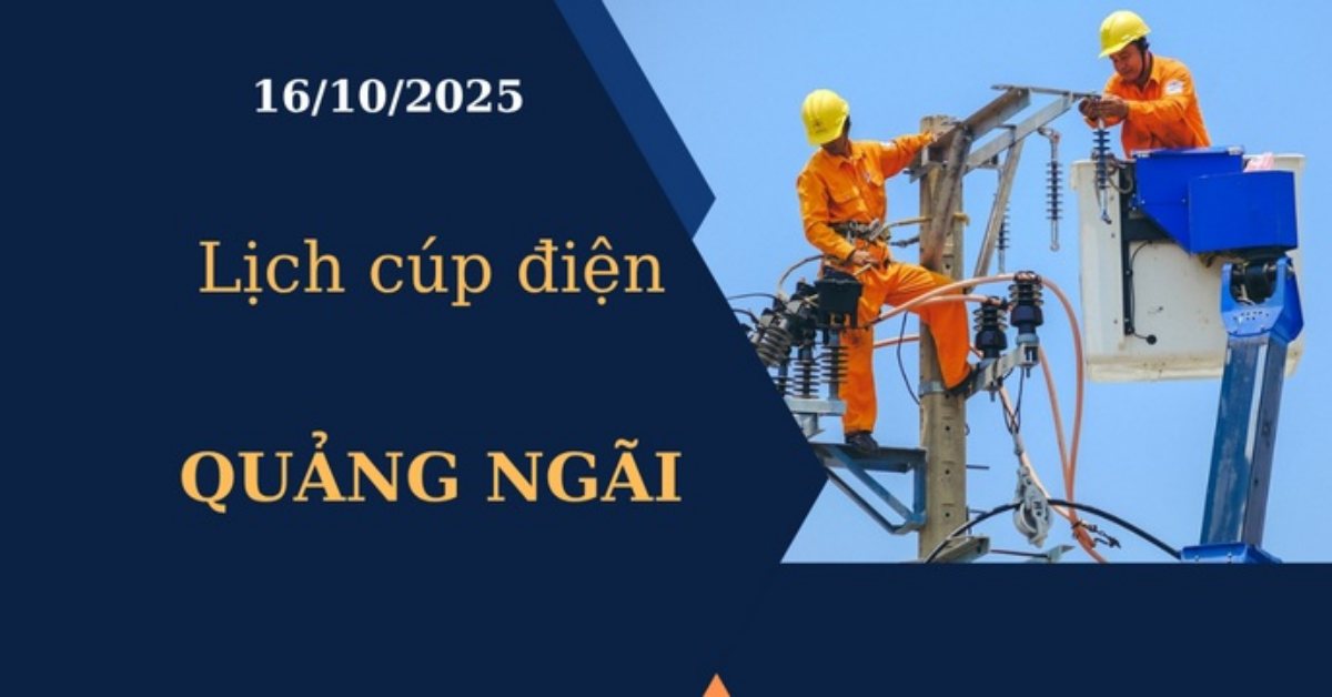 Lịch cúp điện Quảng Ngãi hôm nay ngày 16/10/2025