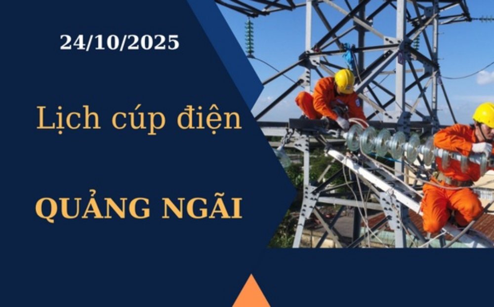 Lịch cúp điện Quảng Ngãi hôm nay ngày 24/10/2025