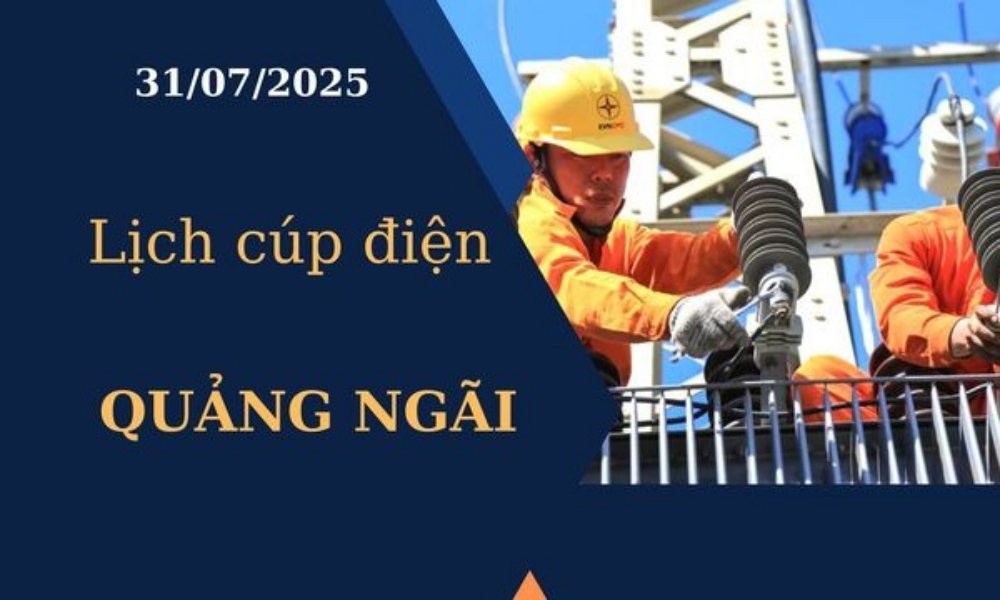 Lịch cúp điện Quảng Ngãi hôm nay ngày 31/7/2025