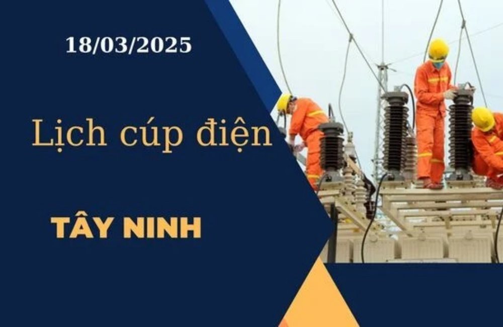 Lịch cúp điện hôm nay tại Tây Ninh ngày 18/03/2025 cập nhật mới nhất