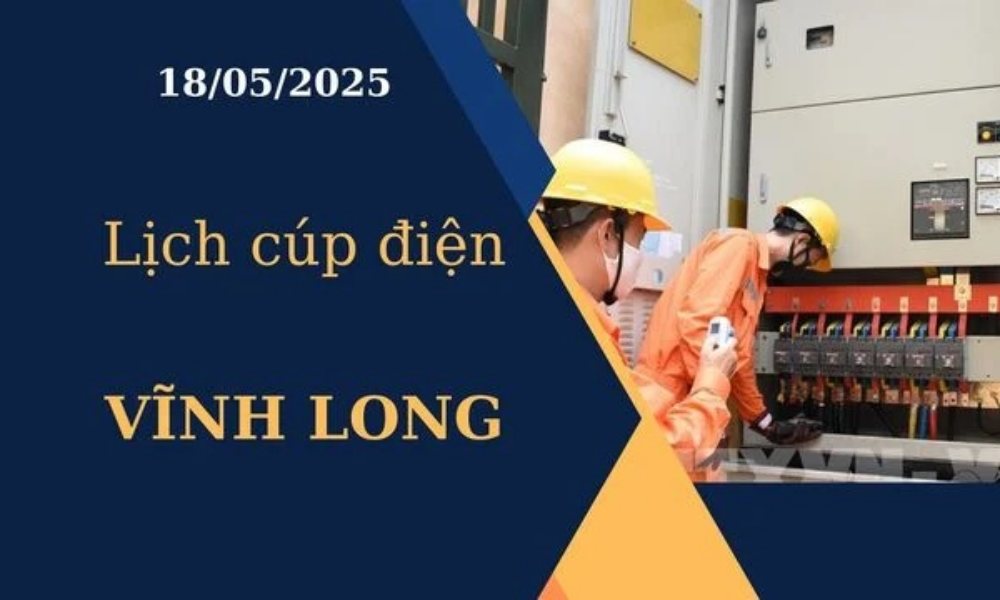 Lịch cúp điện Vĩnh Long hôm nay ngày 18/05/2025