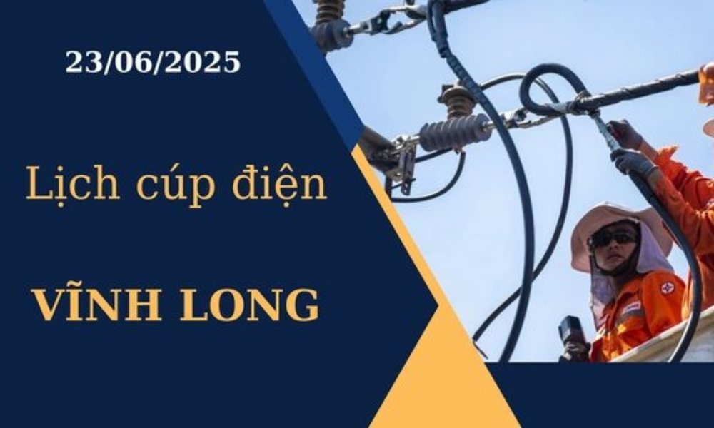 Lịch cúp điện Vĩnh Long ngày 23/6/2025 mới nhất hôm nay