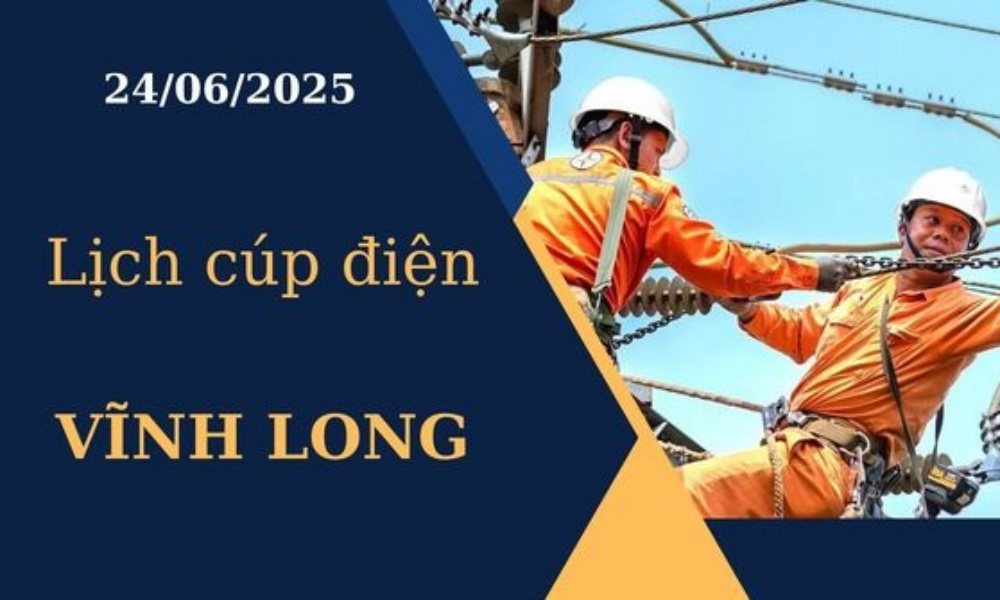 Lịch cúp điện Vĩnh Long ngày 24/6/2025 mới nhất hôm nay