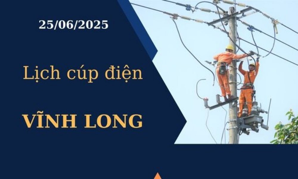 Lịch cúp điện Vĩnh Long ngày 25/6/2025 mới nhất hôm nay