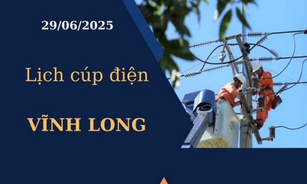Lịch cúp điện Vĩnh Long ngày 29/6/2025 mới nhất hôm nay