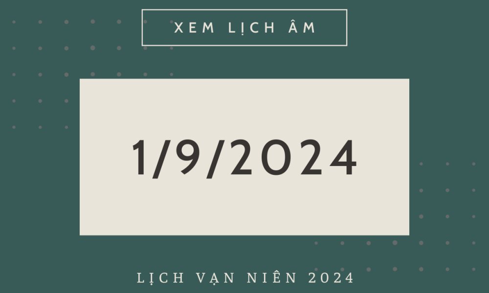 Lịch âm hôm nay 01/9 chính xác nhất - lịch vạn niên ngày 01/9/2024