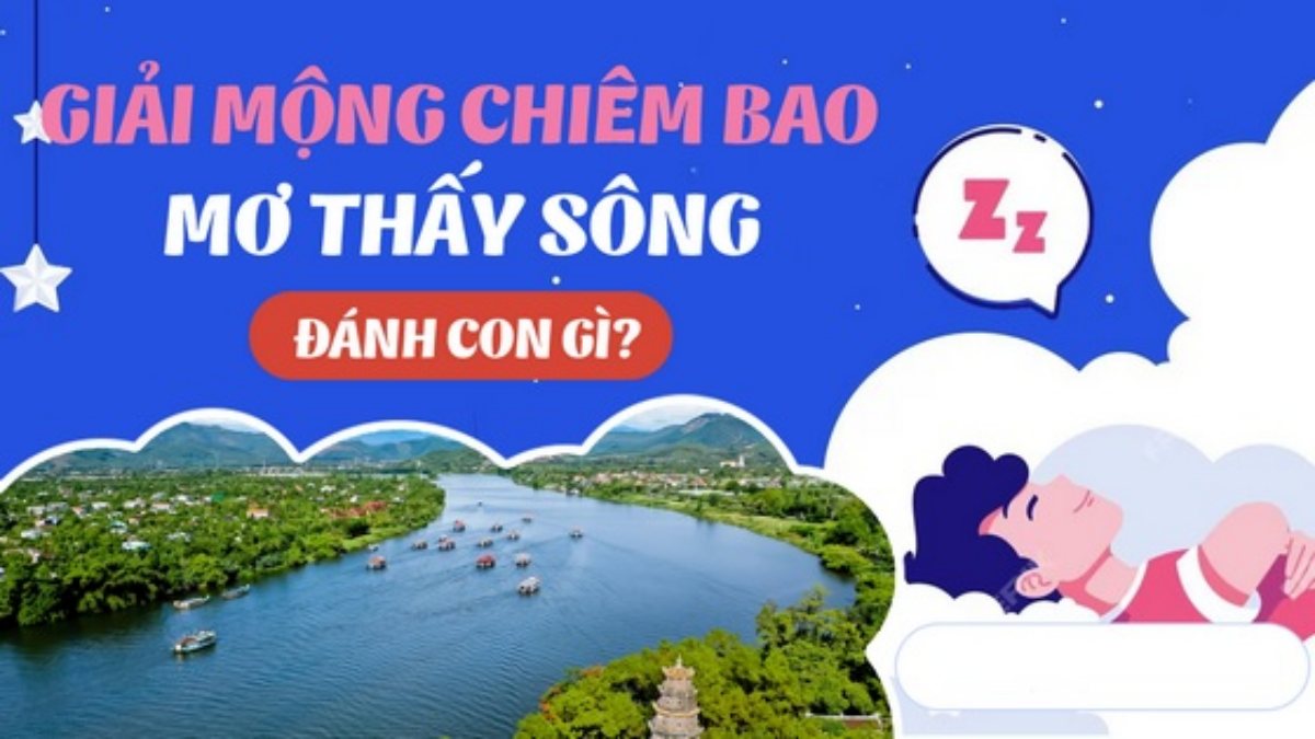 Nằm mơ thấy sông là điềm gì, hên hay xui, đánh số gì?