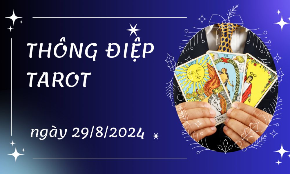 Khám phá thông điệp Tarot ngày mới hôm nay 29/8/2024 cho 12 cung hoàng đạo