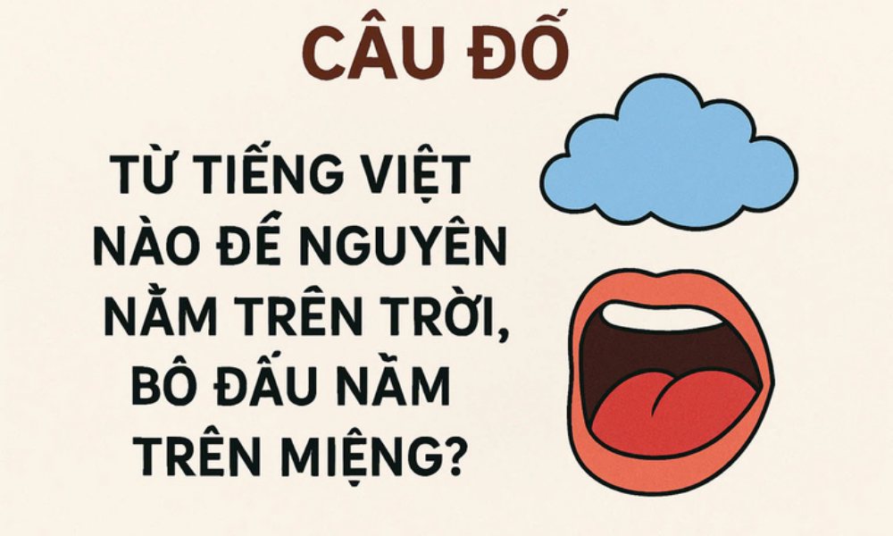 Từ Tiếng Việt nào để nguyên nằm trên trời, bỏ đầu nằm trong miệng?