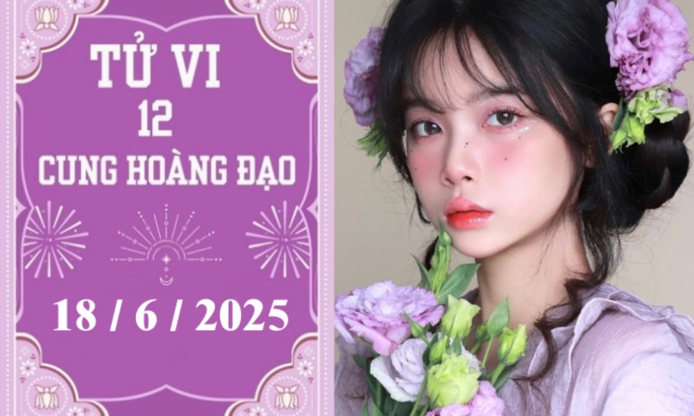 Tử vi 12 cung hoàng đạo hôm nay ngày 18/6/2025: Kim Ngưu ổn định, Song Ngư may mắn