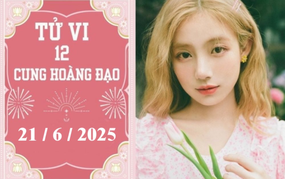 Tử vi ngày 21/6/2025 của 12 cung hoàng đạo: Sư Tử phát triển, Xử Nữ khó khăn