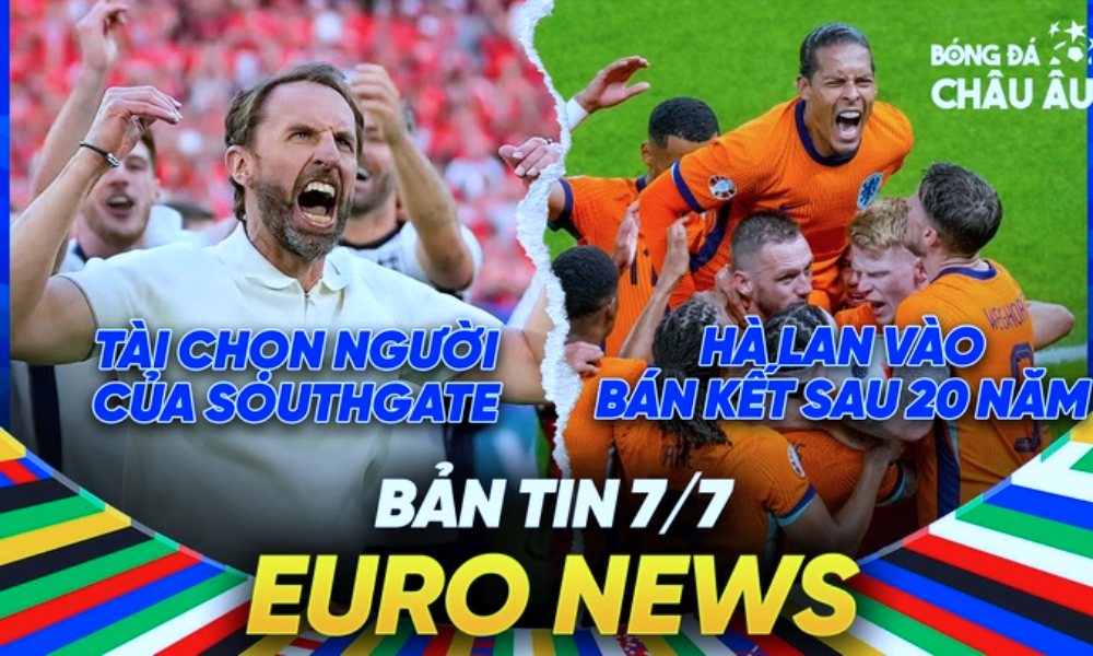 BẢN TIN EURO 2024 hôm nay 7/7: Tài chọn người của Southgate, Hà Lan lần đầu vào bán kết sau 20 năm