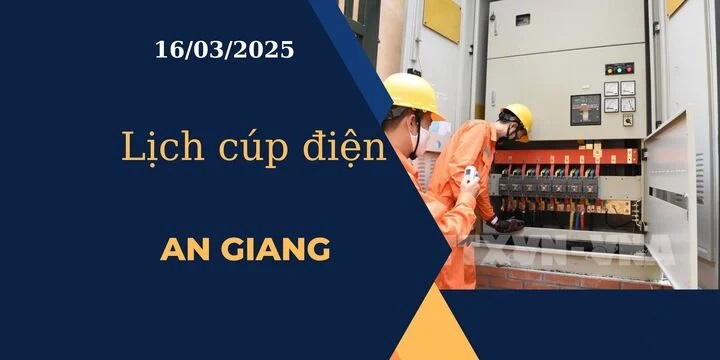 Lịch cúp điện hôm nay tại An Giang ngày 16/03/2025 cập nhật mới nhất