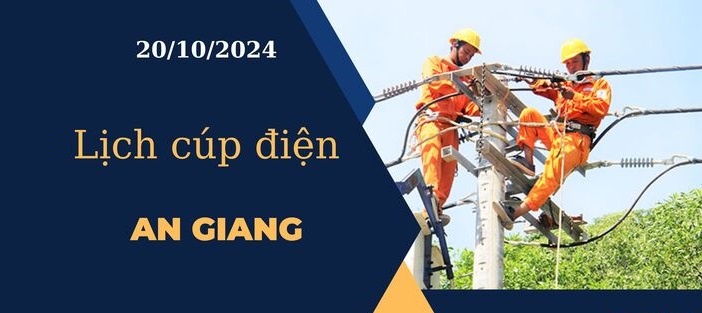 Cập nhật Lịch cúp điện hôm nay ngày 20/10/2024 tại An Giang