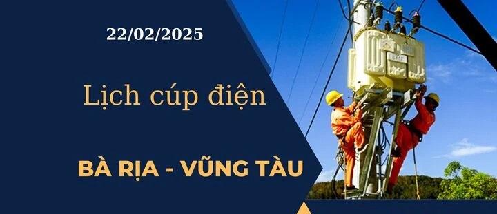 Lịch cúp điện hôm nay ngày 22/02/2025 tại Bà Rịa - Vũng Tàu cập nhật mới nhất