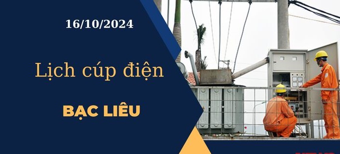 Lịch cúp điện hôm nay ngày 16/10/2024 tại Bạc Liêu cập nhật mới nhất