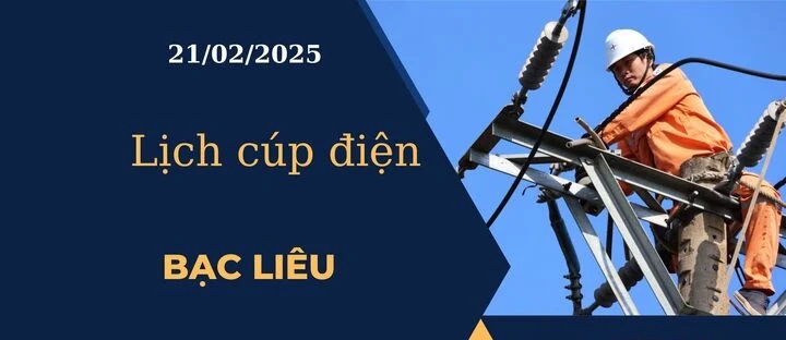 Lịch cúp điện hôm nay ngày 21/02/2025 tại Bạc Liêu cập nhật mới nhất