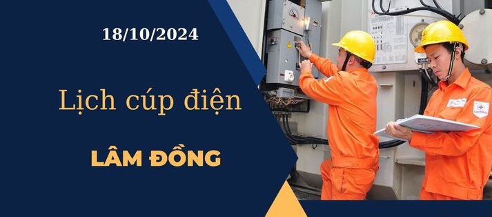 Lịch cúp điện hôm nay tại Lâm Đồng ngày 18/10/2024 cập nhật mới nhất