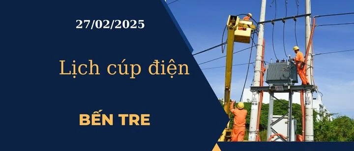 Lịch cúp điện hôm nay tại Bến Tre ngày 27/02/2025 cập nhật mới nhất