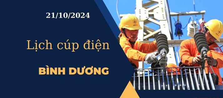 Cập nhật Lịch cúp điện hôm nay tại Bình Dương ngày 21/10/2024